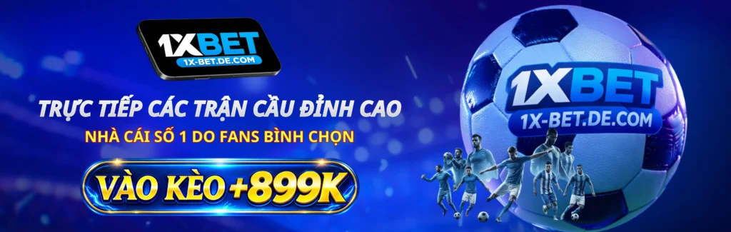 1xBet trực tiếp các trận cầu đỉnh cao