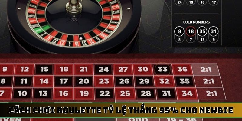 Cách chơi Roulette tỷ lệ thắng 95% cho newbie