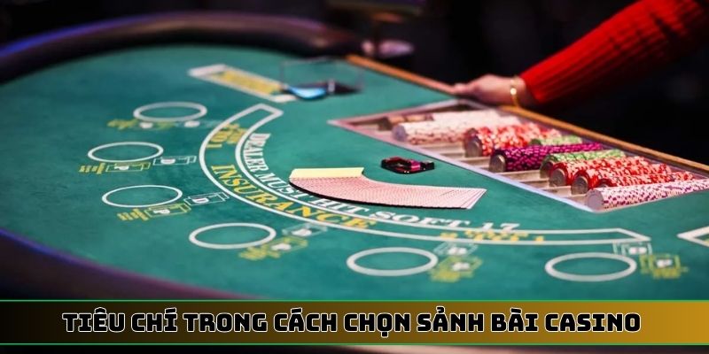 Tiêu chí số 1 trong cách chọn sảnh bài Casino ít cao thủ