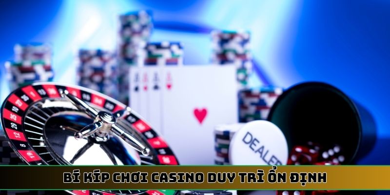 Bí kíp chơi casino duy trì ổn định