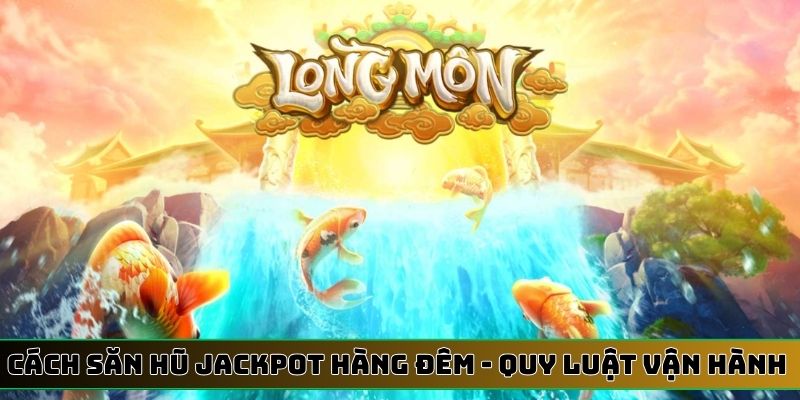 Cách săn hũ Jackpot hàng đêm - Quy luật vận hành game