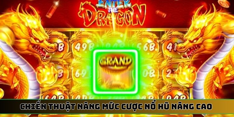 Chiến thuật nâng mức cược nổ hũ nâng cao từ dân chơi