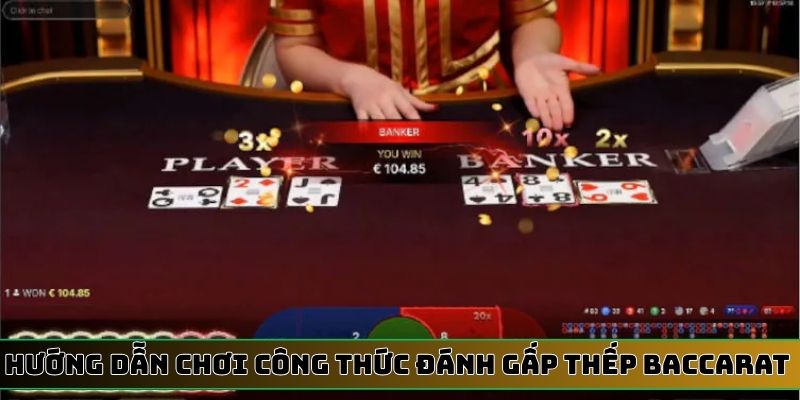 Hướng dẫn chơi công thức đánh gấp thếp Baccarat đúng cách
