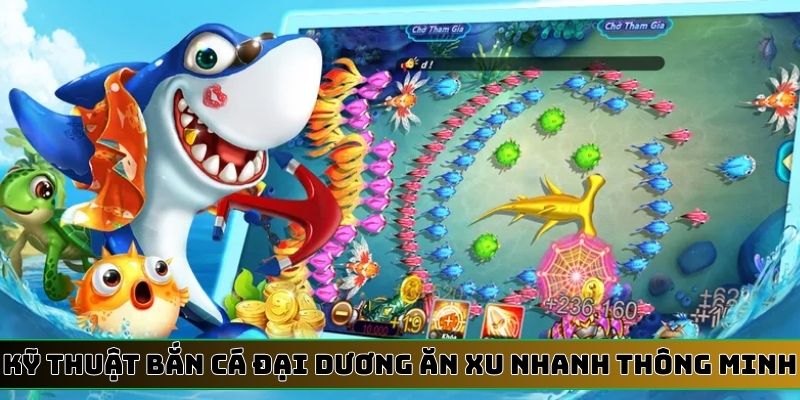 Kỹ thuật bắn cá đại dương ăn xu nhanh thông minh