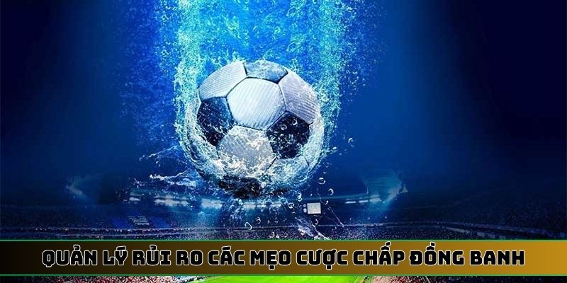 Quản lý rủi ro các mẹo cược chấp đồng banh