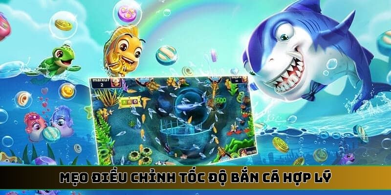 Mẹo điều chỉnh tốc độ bắn cá hợp lý