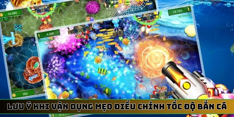 Lưu ý khi vận dụng mẹo điều chỉnh tốc độ bắn cá