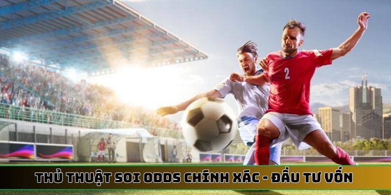 Thủ thuật soi Odds chính xác - Đầu tư vốn tránh rủi ro